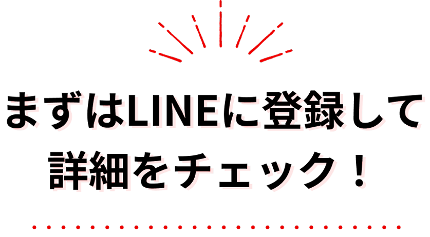 まずはLINEに登録して詳細をチェック！